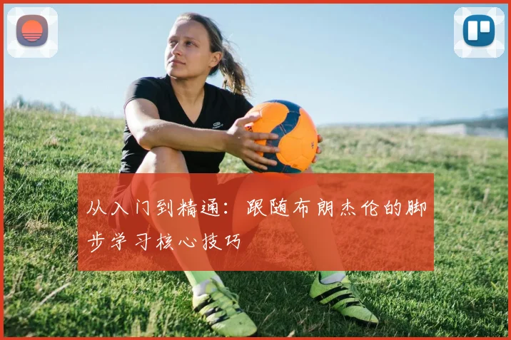 从入门到精通：跟随布朗杰伦的脚步学习核心技巧