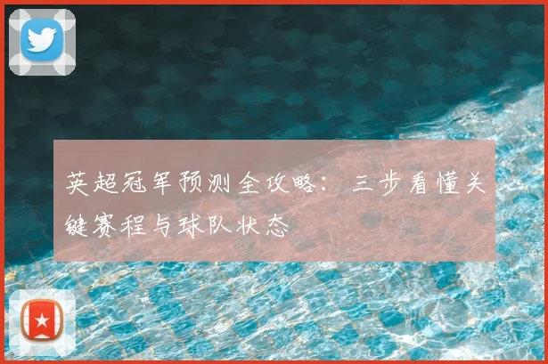 英超冠军预测全攻略：三步看懂关键赛程与球队状态