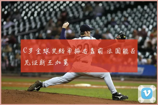 C罗金球奖赔率排名靠前 法国能否见证新王加冕