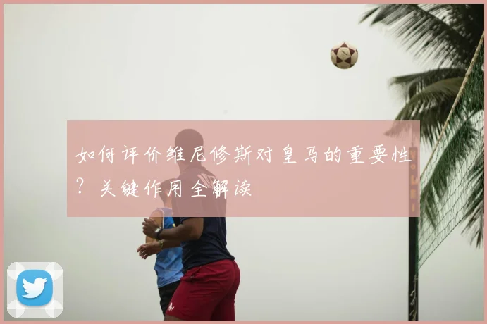 如何评价维尼修斯对皇马的重要性？关键作用全解读